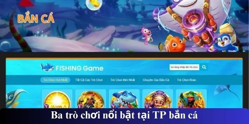 Ba trò chơi nổi bật tại TP bắn cá