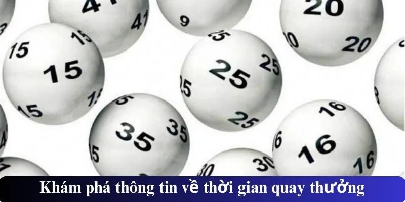 Khám phá thông tin về thời gian quay thưởng