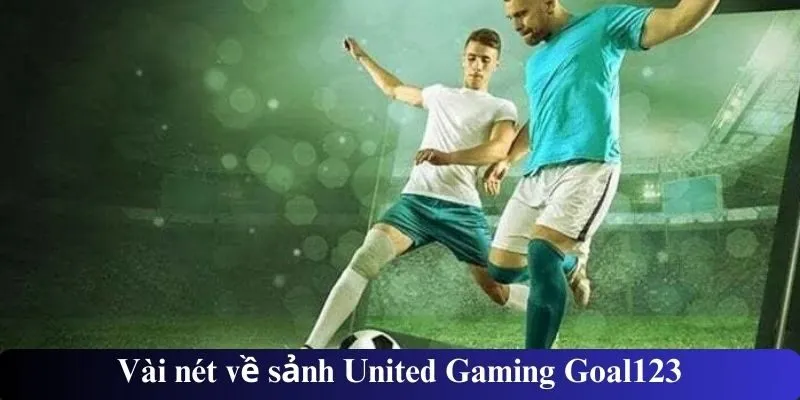Vài nét về sảnh United Gaming Goal123